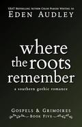Where the Roots Remember: A Southern Gothic Romance (Gospels & Grimoires #5) by Chloe Parker