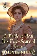 A Bride to Heal His Fire-Scarred Heart: A Historical Western Romance Novel by Ellen Knightley