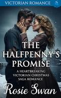 The Halfpenny’s Promise: A Heartbreaking Victorian Christmas Saga Romance (A Victorian Christmas Saga Romance Collection #4) by Rosie Swan