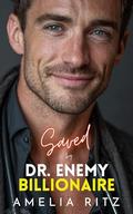 Saved by Dr. Enemy Billionaire: An Enemies-to-Lovers Brother's Best Friend Romance by Amelia Ritz