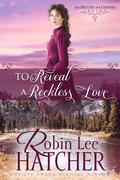 To Reveal a Reckless Love (The British Are Coming #4) by Robin Lee Hatcher
