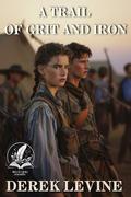 A Trail of Grit and Iron: A Historical Western Adventure Novel by Derek Levine