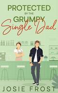 Protected by the Grumpy Single Dad by Josie Frost