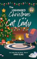 The Unhinged Christmas of a Cat Lady (Cat Ladies Rule The World #3) by Dani Elias