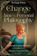 A Change of Jane's Personal Philosophy: A Pride & Prejudice Variation by Shana Granderson A Lady