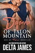 Defender of Talon Mountain: A Former Military, Mountain Man Romantic Suspense (Men of Talon Mountain #6) by Delta James