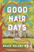 Good Hair Days: A Novel by Grace Helena Walz