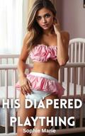 His Diapered Plaything: An ABDL Age Play Romance by Sophie Marie