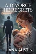 A Divorce He Regrets: A Passionate Love Story of Betrayal, Twins, and Forgiveness (Billionaire Regrets & Family Secrets #3) by Luana Austin