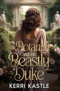 The Botanist and the Beastly Duke: A Clean Sweet Enemies to Lovers Regency Romance by Kerri Kastle