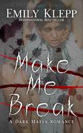 Make Me Break: A Dark Mafia Romance by Emily Klepp