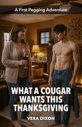What a Cougar Wants this Thanksgiving: An Erotic Thanksgiving Story About Taking Him Apart One Thrust at a Time by Vera Dixon