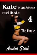 Kate in an African Hellhole: Part Four - The finale (Groomed and Caged #4) by Amelia Stark