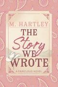 The Story We Wrote (Faircloud #1) by M. Hartley