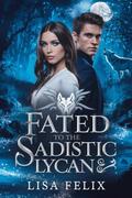 Fated to the Sadistic Lycan: A Dark Fated Mates Romance by Lisa Felix