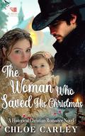 The Woman Who Saved His Christmas: A Christian Historical Romance Book by Chloe Carley