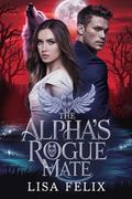 The Alpha’s Rogue Mate: A Rejected Mate Runaway Mate Romance by Lisa Felix