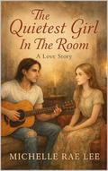 The Quietest Girl In The Room : A Love Story (Short Story Romances #13) by Michelle Rae Lee