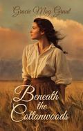 Beneath the Cottonwoods: A Western Historical Christian Romance by Gracie May Grant