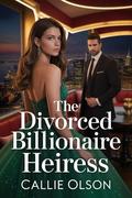 The Divorced Billionaire Heiress: A Billionaire Love Story of Heartbreak and Revenge (Billionaire Divorce #6) by Callie Olson