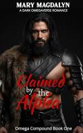 Claimed by the Alpha: Omega Compound Book One by Mary Magdalyn