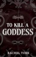To Kill A Goddess by Rachel Tork