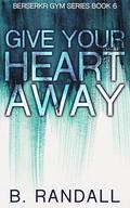 Give Your Heart Away (Berserkr Gym #6) by B. Randall