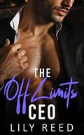The Off Limits CEO: An Enemies to Lovers, Grumpy / Sunshine Romance by Lily Reed