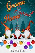 Gnome Sweet Home: A Sweet Holiday Romance Short Story by Tia Marlee