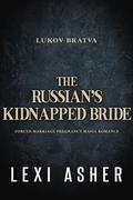 The Russian’s Kidnapped Bride: Forced Marriage Pregnancy Mafia Romance (Lukov Bratva #2) by Lexi Asher