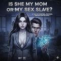 Is she my mom or my sex slave? (part #1) by π (Pie)