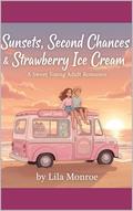 Sunsets, Second Chances & Strawberry Ice Cream: A bittersweet high school love story about heartbreak, healing, and finding your way back to yourself. by Lila Monroe
