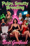 Pulpy, Smutty Breeding: The First Ten Books in The Ghoulgasms Paranormal Monster Romance Series by Sara Goodhead