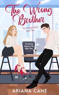 The Wrong Brother: Enemies to lovers, slow burn, office romance (The Wrongs #2) by Ariana Cane