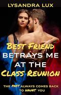 Best Friend Betrays Me At The Class Reunion: Sharing My Husband In A Cuckquean FFM Menage (Best Friend Betrayals #1) by Lysandra Lux
