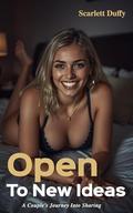 Open to New Ideas: A Couple's Journey Into Sharing by Scarlett Duffy