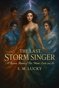 The Last Storm Singer: A Reverse Harem of Fire, Water, Earth, and Air by S. M. Lucky