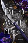 Fated to the Wolf Maiden: A Fated Mates Wolf Shifter Paranormal Romance (The Hunted Omegas #6) by April L. Moon