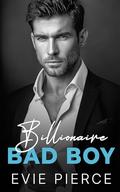Billionaire Bad Boy: An Enemies to Lovers Fake Dating Romance by Evie Pierce