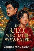 The CEO Who Hated My Sweater: The only thing colder than his demeanor was the snow the night he finally let me see his truth. (CHRISTMAS ROMANCE #13) by CHRISTMAS SUNG