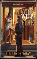 Playing With Fire (Bring the Heat #2) by Jillian D. Wray