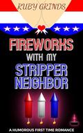 Fireworks with my Stripper Neighbor: A Humorous First Time Romance by RUBY GRINDS