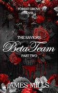 Beta Team-The Saviors: Part two (Forest Grove #4) by Ames Mills