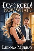 Divorced! Now what? (Love After Lies #2) by Lenora Murray