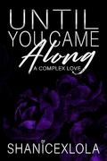 Until You Came Along: a complex love by ShanicexLola