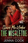 Claim Me Under The Mistletoe: A Curvy Girl Fake Relationship Office Romance by Jenna Cook
