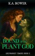 Bound by the Plant God (Greymarket Towers #2) by K.A. Bower