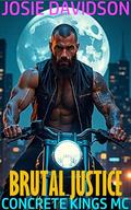 Brutal Justice: Concrete Kings MC by Josie Davidson