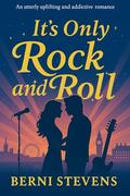 It's Only Rock and Roll: An utterly uplifting and addictive rockstar romance (Izzy #2) by Berni Stevens