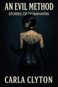 An Evil Method - Stories Of Dominatrix: Consent driven erotic intimacy (Forbidden Encounters #14) by Carla Clyton